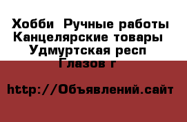 Хобби. Ручные работы Канцелярские товары. Удмуртская респ.,Глазов г.